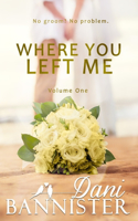 Where You Left Me, Vol 1.: A Lust to Lovers Romance