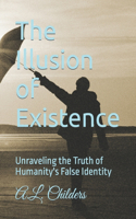 Illusion of Existence: Unraveling the Truth of Humanity's False Identity