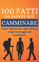 100 fatti da sapere sul Camminare: Scopri ogni passo, ogni mistero e ogni vantaggio del camminare.