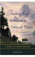 Finding Your Strength in Difficult Times: A Book of Meditations