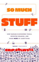 So Much Stuff - How Humans Discovered Tools, Invented Meaning, and Made More of Everything