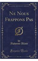 Ne Nous Frappons Pas (Classic Reprint)