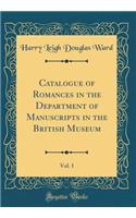 Catalogue of Romances in the Department of Manuscripts in the British Museum, Vol. 1 (Classic Reprint)