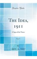The Idea, 1911, Vol. 5: A Sign of the Times (Classic Reprint)