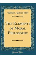 The Elements of Moral Philosophy (Classic Reprint)