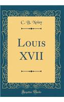 Louis XVII (Classic Reprint)