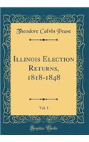 Illinois Election Returns, 1818-1848, Vol. 1 (Classic Reprint)