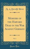 Memoirs of the Harvard Dead in the War Against Germany, Vol. 1 (Classic Reprint)