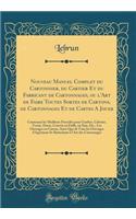 Nouveau Manuel Complet du Cartonnier, du Cartier Et du Fabricant de Cartonnages, ou l'Art de Faire Toutes Sortes de Cartons, de Cartonnages Et de Cartes A Jouer: Contenant les Meilleurs Procédés pour Gaufrer, Colorier, Vernir, Dorer, Couvrir en Pai