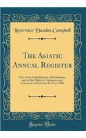 The Asiatic Annual Register: Or a View of the History of Hindustan, and of the Politics, Commerce and Literature of Asia, for the Year 1804 (Classic Reprint)