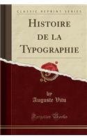 Histoire de la Typographie (Classic Reprint)