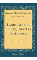 Landscape and Figure, Painters of America (Classic Reprint)