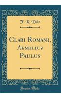Clari Romani, Aemilius Paulus (Classic Reprint)