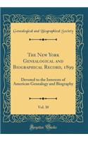 The New York Genealogical and Biographical Record, 1899, Vol. 30: Devoted to the Interests of American Genealogy and Biography (Classic Reprint): Devoted to the Interests of American Genealogy and Biography (Classic Reprint)