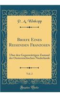 Briefe Eines Reisenden Franzosen, Vol. 2: Über den Gegenwärtigen Zustand der Oesterreichischen Niederlande (Classic Reprint)