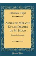 Agnès de Méranie Et les Drames de M. Hugo: Étudiés Et Comparés (Classic Reprint)