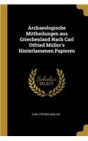 Archaeologische Mittheilungen aus Griechenland Nach Carl Otfried Müller's Hinterlassenen Papieren