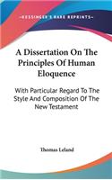 A Dissertation On The Principles Of Human Eloquence: With Particular Regard To The Style And Composition Of The New Testament