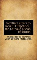 Familiar Letters to John B. Fitzpatrick, the Catholic Bishop of Boston
