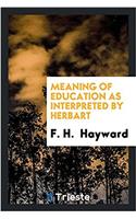 Meaning of Education as Interpreted by Herbart