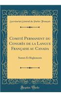 Comitï¿½ Permanent Du Congrï¿½s de la Langue Franï¿½aise Au Canada: Statuts Et Rï¿½glements (Classic Reprint)