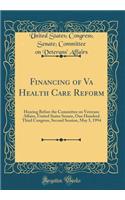 Financing of Va Health Care Reform: Hearing Before the Committee on Veterans Affairs, United States Senate, One Hundred Third Congress, Second Session, May 5, 1994 (Classic Reprint)