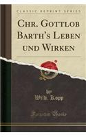 Chr. Gottlob Barth's Leben Und Wirken (Classic Reprint)