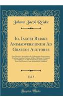 Io. Iacobi Reiske Animadversionum Ad Graecos Auctores, Vol. 5: Quo Libanius, Artemidorus Et Callimanchus Pertractantur; Accedunt Eiusdem Praefatio Ad Sua Polybiana, Et Epistola Ad Oeffelium V. C. de Nova Edtione Demosthenis, Item Guil. Canteri Cura: Quo Libanius, Artemidorus Et Callimanchus Pertractantur; Accedunt Eiusdem Praefatio Ad Sua Polybiana, Et Epistola Ad Oeffelium V. C. de Nova Edtione