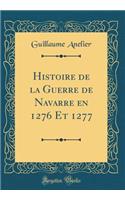 Histoire de la Guerre de Navarre En 1276 Et 1277 (Classic Reprint)