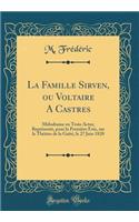 La Famille Sirven, ou Voltaire A Castres: Mélodrame en Trois Actes; Représenté, pour la Première Fois, sur le Théâtre de la Gaîté, le 27 Juin 1820 (Classic Reprint)
