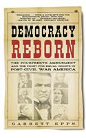 Democracy Reborn: The Fourteenth Amendment and the Fight for Equal Rights in Post-Civil War America