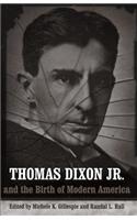 Thomas Dixon, Jr. and the Birth of Modern America