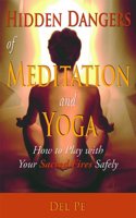 Hidden Dangers Of Meditation And Yoga: How To Play With Your Sacred Fires Safely