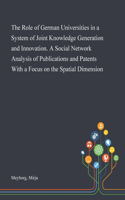The Role of German Universities in a System of Joint Knowledge Generation and Innovation. A Social Network Analysis of Publications and Patents With a Focus on the Spatial Dimension