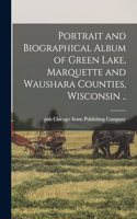 Portrait and Biographical Album of Green Lake, Marquette and Waushara Counties, Wisconsin ..