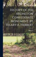 History of the Arlington Confederate Monument, by Hilary A. Herbert