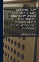 Documentary History of Yale University, Under the Original Charter of the Collegiate School of Conne