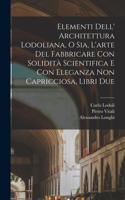 Elementi dell' architettura Lodoliana, o sia, L'arte del fabbricare con solidità scientifica e con eleganza non capricciosa, libri due