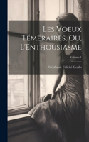 Les Voeux Téméraires, Ou, L'Enthousiasme; Volume 1