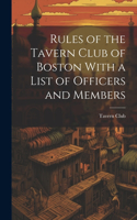 Rules of the Tavern Club of Boston With a List of Officers and Members