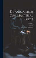 De anima liber cum Mantissa... Part. 1; Volume 2