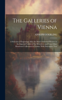Galleries of Vienna; a Selection of Engravings After the Most Celebrated Pictures in the Imperial Gallery of the Belvedere, and From Other Renowned Collections in Vienna. With Descriptive Text