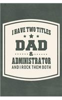 I Have Two Titles Dad & Administrator And I Rock Them Both