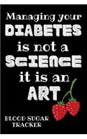 Managing Your Diabetes Is Not A Science It It Is An Art: Blood Sugar Tracker