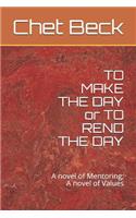 TO MAKE THE DAY or TO REND THE DAY: A novel of Mentoring; A novel of Values