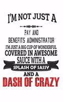 I'm Not Just A Pay And Benefits Administrator I'm Just A Big Cup Of Wonderful Covered In Awesome Sauce With A Splash Of Sassy And A Dash Of Crazy