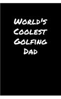 World's Coolest Golfing Dad: A soft cover blank lined journal to jot down ideas, memories, goals, and anything else that comes to mind.