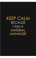 Keep Calm Because I Am A Material Manager
