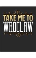 Take Me To Wroclaw: Wroclaw Travel Journal- Wroclaw Vacation Journal - 150 Pages 8x10 - Packing Check List - To Do Lists - Outfit Planner And Much More