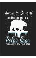 Always Be Yourself Unless You Can Be a Polar Bear Then Always Be a Polar Bear